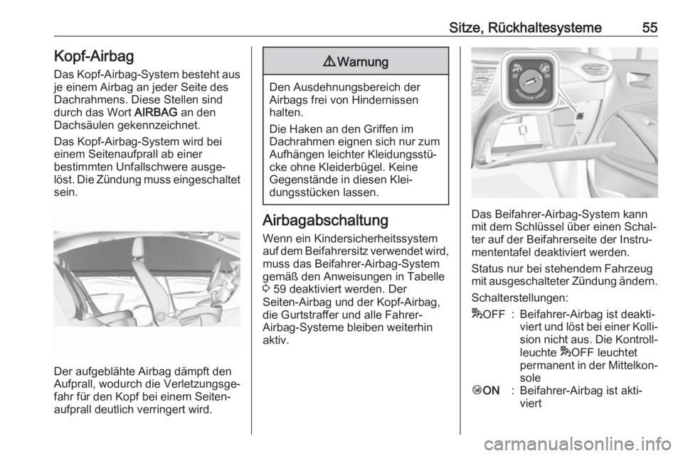 OPEL CROSSLAND X 2019.75  Betriebsanleitung (in German) Sitze, Rückhaltesysteme55Kopf-Airbag
Das Kopf-Airbag-System besteht aus
je einem Airbag an jeder Seite des
Dachrahmens. Diese Stellen sind
durch das Wort  AIRBAG an den
Dachsäulen gekennzeichnet.
Da