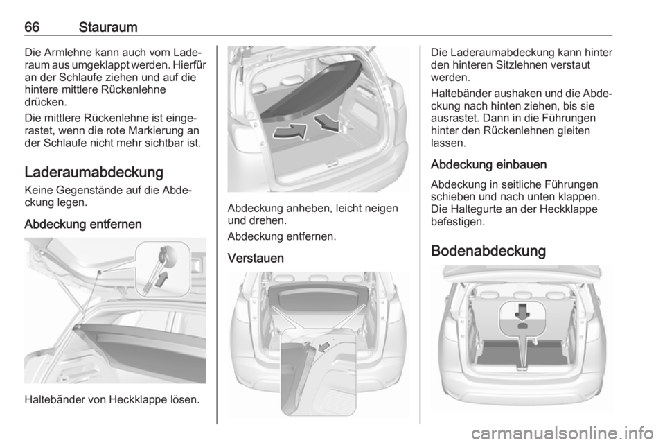 OPEL CROSSLAND X 2019.75  Betriebsanleitung (in German) 66StauraumDie Armlehne kann auch vom Lade‐raum aus umgeklappt werden. Hierfür
an der Schlaufe ziehen und auf die
hintere mittlere Rückenlehne
drücken.
Die mittlere Rückenlehne ist einge‐ raste