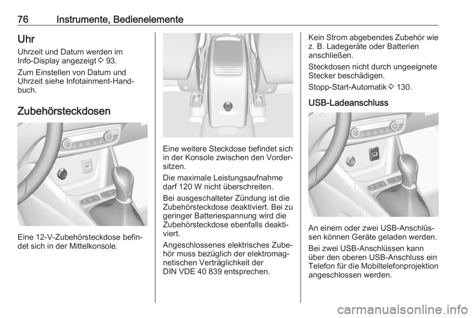 OPEL CROSSLAND X 2019.75  Betriebsanleitung (in German) 76Instrumente, BedienelementeUhrUhrzeit und Datum werden im
Info-Display angezeigt  3 93.
Zum Einstellen von Datum und
Uhrzeit siehe Infotainment-Hand‐
buch.
Zubehörsteckdosen
Eine 12-V-Zubehörste
