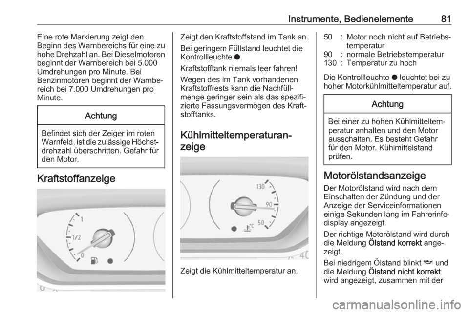 OPEL CROSSLAND X 2019.75  Betriebsanleitung (in German) Instrumente, Bedienelemente81Eine rote Markierung zeigt den
Beginn des Warnbereichs für eine zu
hohe Drehzahl an. Bei Dieselmotoren
beginnt der Warnbereich bei 5.000
Umdrehungen pro Minute. Bei
Benzi
