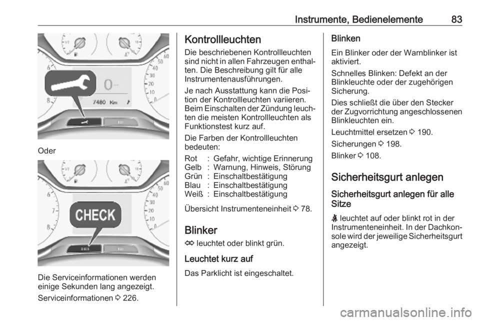 OPEL CROSSLAND X 2019.75  Betriebsanleitung (in German) Instrumente, Bedienelemente83
Oder
Die Serviceinformationen werden
einige Sekunden lang angezeigt.
Serviceinformationen  3 226.
Kontrollleuchten
Die beschriebenen Kontrollleuchten
sind nicht in allen 