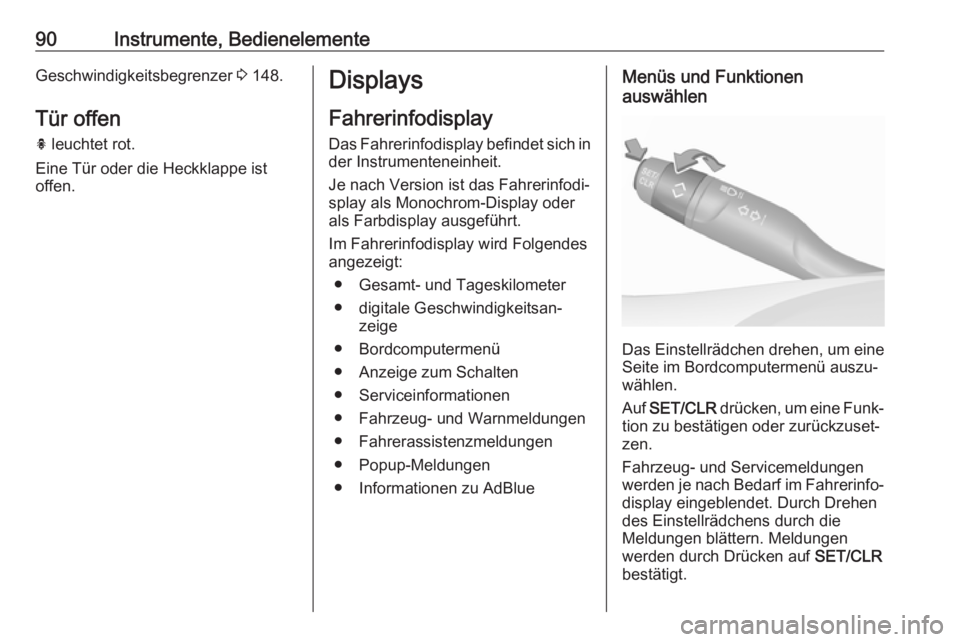 OPEL CROSSLAND X 2019.75  Betriebsanleitung (in German) 90Instrumente, BedienelementeGeschwindigkeitsbegrenzer 3 148.
Tür offen
h  leuchtet rot.
Eine Tür oder die Heckklappe ist
offen.Displays
Fahrerinfodisplay Das Fahrerinfodisplay befindet sich in
der 