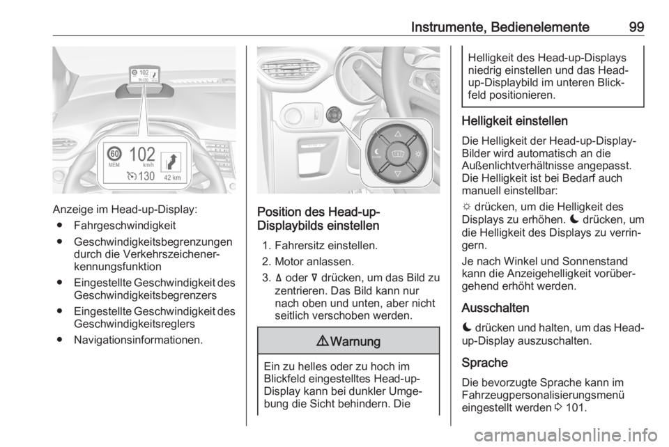 OPEL CROSSLAND X 2020 Betriebsanleitung (in German) Instrumente, Bedienelemente99
Anzeige im Head-up-Display:● Fahrgeschwindigkeit
● Geschwindigkeitsbegrenzungen durch die Verkehrszeichener‐kennungsfunktion
● Eingestellte Geschwindigkeit des
Ge OPEL CROSSLAND X 2020 Betriebsanleitung (in German) Instrumente, Bedienelemente99
Anzeige im Head-up-Display:● Fahrgeschwindigkeit
● Geschwindigkeitsbegrenzungen durch die Verkehrszeichener‐kennungsfunktion
● Eingestellte Geschwindigkeit des
Ge