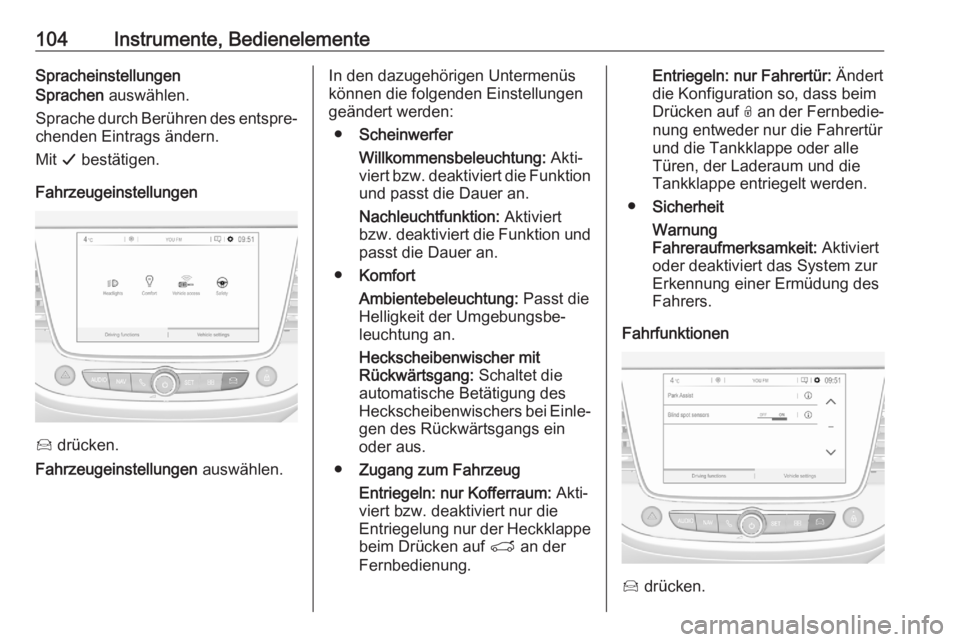 OPEL CROSSLAND X 2020  Betriebsanleitung (in German) 104Instrumente, BedienelementeSpracheinstellungen
Sprachen  auswählen.
Sprache durch Berühren des entspre‐
chenden Eintrags ändern.
Mit  G bestätigen.
Fahrzeugeinstellungen
Í  drücken.
Fahrzeu