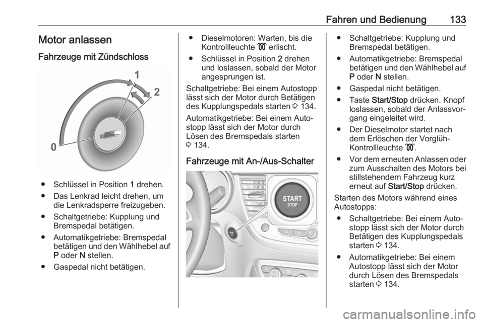 OPEL CROSSLAND X 2020  Betriebsanleitung (in German) Fahren und Bedienung133Motor anlassenFahrzeuge mit Zündschloss
● Schlüssel in Position  1 drehen.
● Das Lenkrad leicht drehen, um die Lenkradsperre freizugeben.
● Schaltgetriebe: Kupplung und 