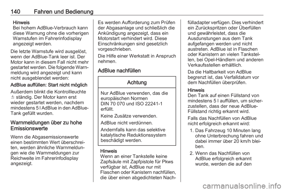 OPEL CROSSLAND X 2020  Betriebsanleitung (in German) 140Fahren und BedienungHinweis
Bei hohem AdBlue-Verbrauch kann
diese Warnung ohne die vorherigen
Warnstufen im Fahrerinfodisplay
angezeigt werden.
Die letzte Warnstufe wird ausgelöst,
wenn der AdBlue