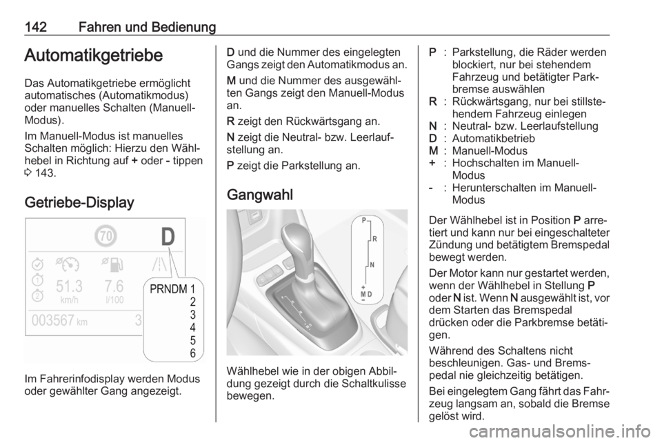 OPEL CROSSLAND X 2020  Betriebsanleitung (in German) 142Fahren und BedienungAutomatikgetriebeDas Automatikgetriebe ermöglicht
automatisches (Automatikmodus)
oder manuelles Schalten (Manuell- Modus).
Im Manuell-Modus ist manuelles
Schalten möglich: Hie