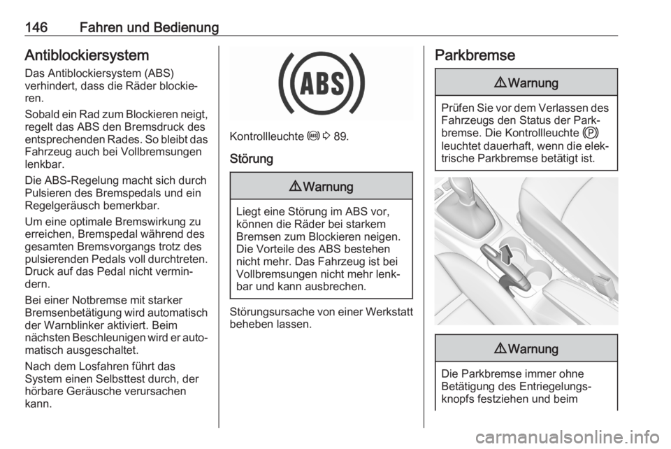 OPEL CROSSLAND X 2020  Betriebsanleitung (in German) 146Fahren und BedienungAntiblockiersystem
Das Antiblockiersystem (ABS)
verhindert, dass die Räder blockie‐
ren.
Sobald ein Rad zum Blockieren neigt, regelt das ABS den Bremsdruck des
entsprechenden