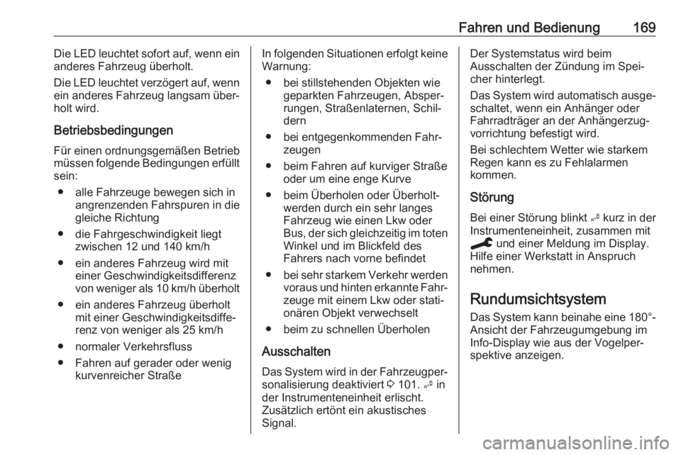 OPEL CROSSLAND X 2020  Betriebsanleitung (in German) Fahren und Bedienung169Die LED leuchtet sofort auf, wenn ein
anderes Fahrzeug überholt.
Die LED leuchtet verzögert auf, wenn
ein anderes Fahrzeug langsam über‐ holt wird.
Betriebsbedingungen
Für