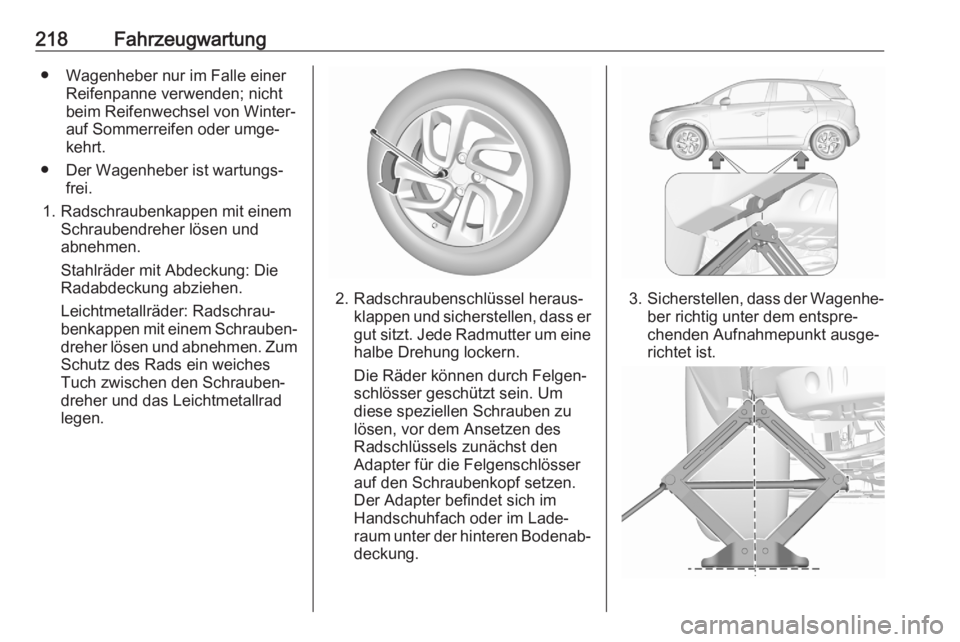 OPEL CROSSLAND X 2020  Betriebsanleitung (in German) 218Fahrzeugwartung● Wagenheber nur im Falle einerReifenpanne verwenden; nicht
beim Reifenwechsel von Winter- auf Sommerreifen oder umge‐
kehrt.
● Der Wagenheber ist wartungs‐ frei.
1. Radschra