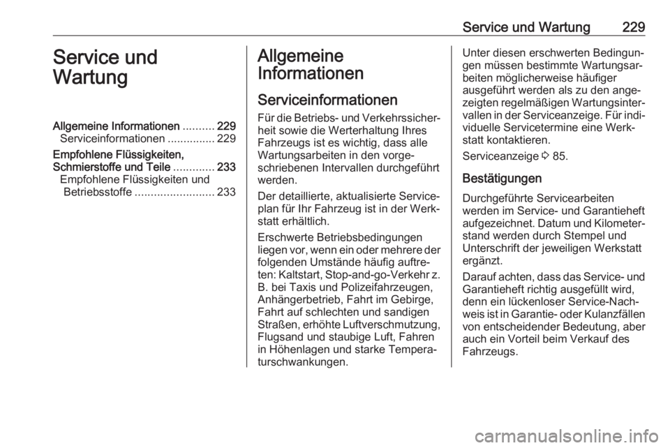 OPEL CROSSLAND X 2020  Betriebsanleitung (in German) Service und Wartung229Service und
WartungAllgemeine Informationen ..........229
Serviceinformationen ...............229
Empfohlene Flüssigkeiten,
Schmierstoffe und Teile .............233
Empfohlene F