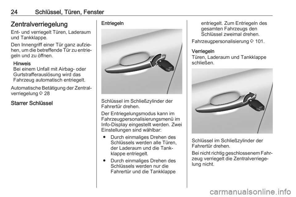 OPEL CROSSLAND X 2020  Betriebsanleitung (in German) 24Schlüssel, Türen, FensterZentralverriegelungEnt- und verriegelt Türen, Laderaum
und Tankklappe.
Den Innengriff einer Tür ganz aufzie‐
hen, um die betreffende Tür zu entrie‐
geln und zu öff