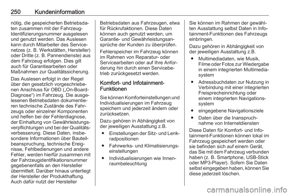 OPEL CROSSLAND X 2020  Betriebsanleitung (in German) 250Kundeninformationnötig, die gespeicherten Betriebsda‐ten zusammen mit der Fahrzeug-
Identifizierungsnummer ausgelesen
und genutzt werden. Das Auslesen
kann durch Mitarbeiter des Service‐
netze