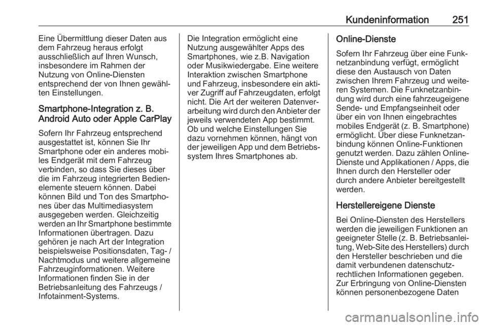 OPEL CROSSLAND X 2020  Betriebsanleitung (in German) Kundeninformation251Eine Übermittlung dieser Daten aus
dem Fahrzeug heraus erfolgt
ausschließlich auf Ihren Wunsch,
insbesondere im Rahmen der
Nutzung von Online-Diensten
entsprechend der von Ihnen 