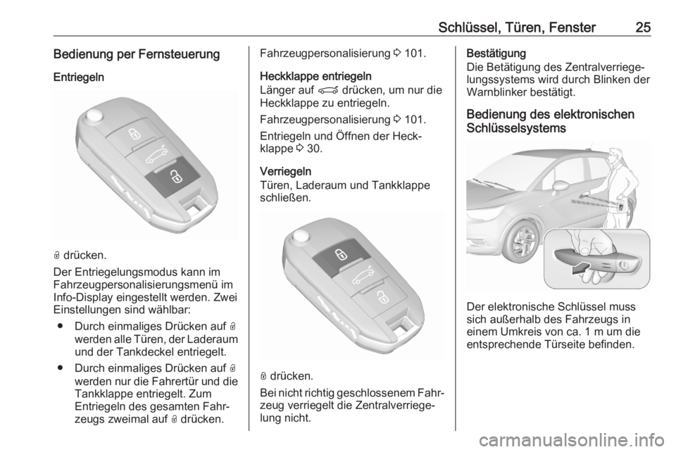 OPEL CROSSLAND X 2020  Betriebsanleitung (in German) Schlüssel, Türen, Fenster25Bedienung per FernsteuerungEntriegeln
O  drücken.
Der Entriegelungsmodus kann im
Fahrzeugpersonalisierungsmenü im
Info-Display eingestellt werden. Zwei
Einstellungen sin