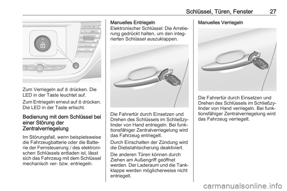 OPEL CROSSLAND X 2020  Betriebsanleitung (in German) Schlüssel, Türen, Fenster27
Zum Verriegeln auf Q drücken. Die
LED in der Taste leuchtet auf.
Zum Entriegeln erneut auf  Q drücken.
Die LED in der Taste erlischt.
Bedienung mit dem Schlüssel bei
e