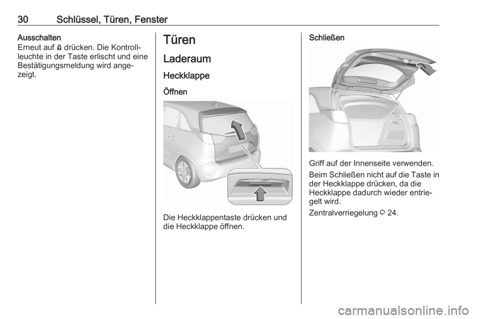 OPEL CROSSLAND X 2020  Betriebsanleitung (in German) 30Schlüssel, Türen, FensterAusschalten
Erneut auf  Ô drücken. Die Kontroll‐
leuchte in der Taste erlischt und eine
Bestätigungsmeldung wird ange‐
zeigt.Türen
Laderaum HeckklappeÖffnen
Die H