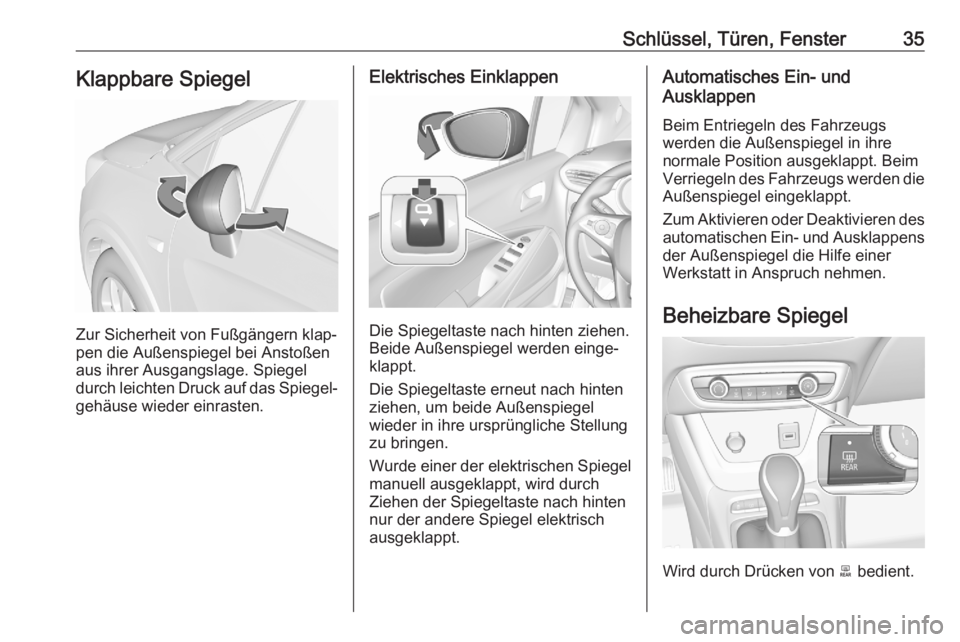 OPEL CROSSLAND X 2020  Betriebsanleitung (in German) Schlüssel, Türen, Fenster35Klappbare Spiegel
Zur Sicherheit von Fußgängern klap‐
pen die Außenspiegel bei Anstoßen
aus ihrer Ausgangslage. Spiegel
durch leichten Druck auf das Spiegel‐
gehä