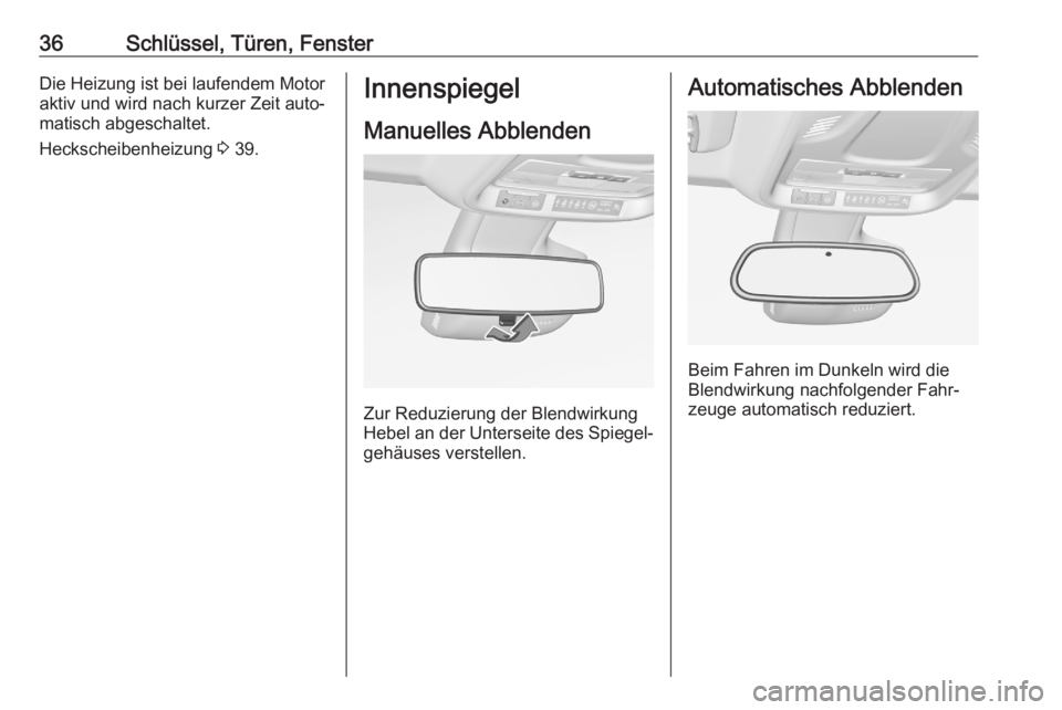 OPEL CROSSLAND X 2020  Betriebsanleitung (in German) 36Schlüssel, Türen, FensterDie Heizung ist bei laufendem Motor
aktiv und wird nach kurzer Zeit auto‐
matisch abgeschaltet.
Heckscheibenheizung  3 39.Innenspiegel
Manuelles Abblenden
Zur Reduzierun