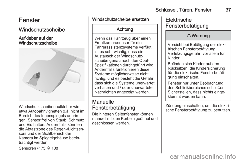 OPEL CROSSLAND X 2020  Betriebsanleitung (in German) Schlüssel, Türen, Fenster37Fenster
Windschutzscheibe
Aufkleber auf der
Windschutzscheibe
Windschutzscheibenaufkleber wie
etwa Autobahnvignetten o.ä. nicht im
Bereich des Innenspiegels anbrin‐
gen