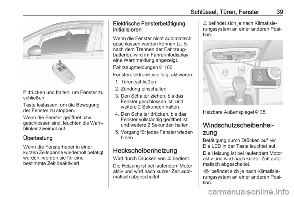 OPEL CROSSLAND X 2020  Betriebsanleitung (in German) Schlüssel, Türen, Fenster39
e drücken und halten, um Fenster zu
schließen.
Taste loslassen, um die Bewegung der Fenster zu stoppen.
Wenn die Fenster geöffnet bzw.
geschlossen sind, leuchten die W