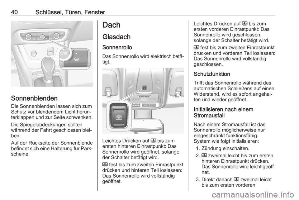 OPEL CROSSLAND X 2020  Betriebsanleitung (in German) 40Schlüssel, Türen, Fenster
Sonnenblenden
Die Sonnenblenden lassen sich zum
Schutz vor blendendem Licht herun‐
terklappen und zur Seite schwenken.
Die Spiegelabdeckungen sollten
während der Fahrt