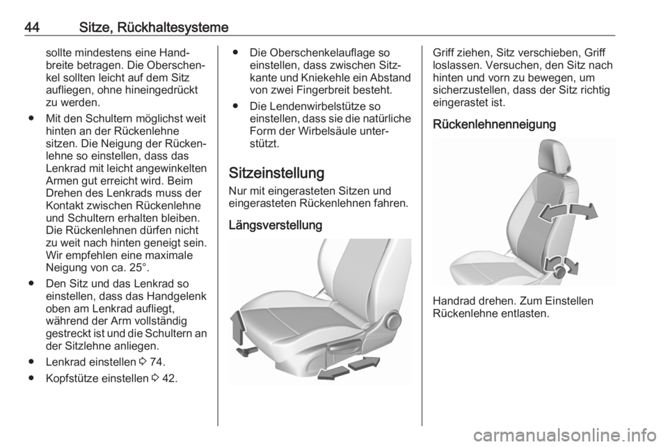 OPEL CROSSLAND X 2020  Betriebsanleitung (in German) 44Sitze, Rückhaltesystemesollte mindestens eine Hand‐
breite betragen. Die Oberschen‐
kel sollten leicht auf dem Sitz
aufliegen, ohne hineingedrückt
zu werden.
● Mit den Schultern möglichst w