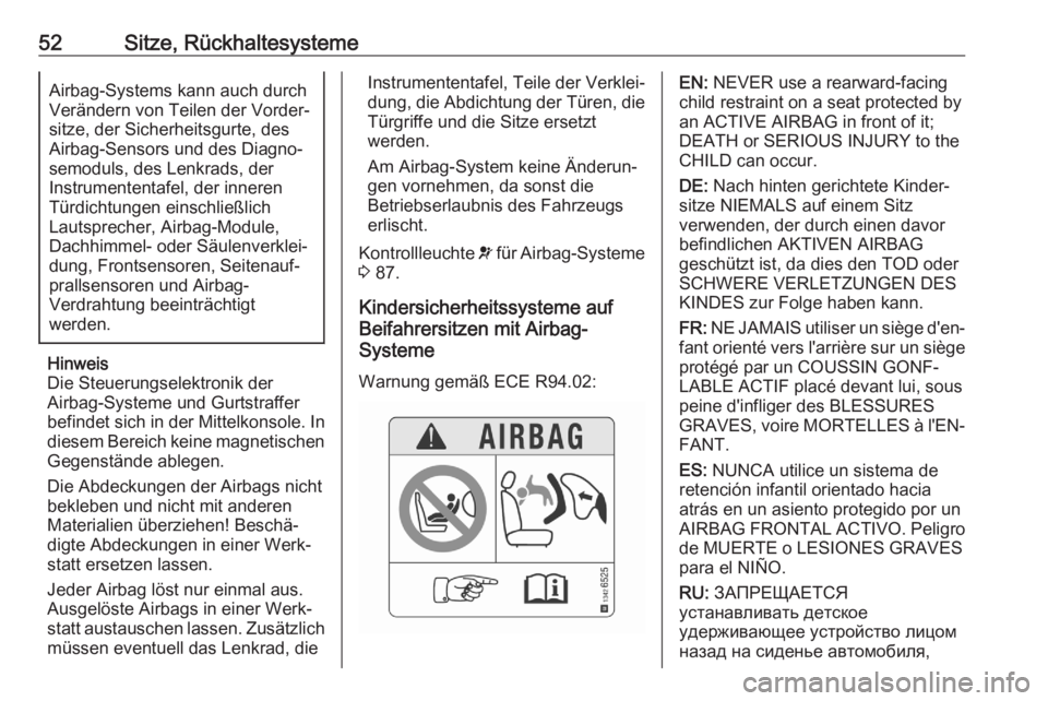 OPEL CROSSLAND X 2020  Betriebsanleitung (in German) 52Sitze, RückhaltesystemeAirbag-Systems kann auch durch
Verändern von Teilen der Vorder‐
sitze, der Sicherheitsgurte, des
Airbag-Sensors und des Diagno‐
semoduls, des Lenkrads, der
Instrumentent