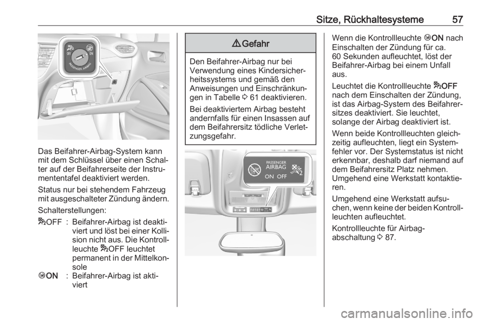 OPEL CROSSLAND X 2020  Betriebsanleitung (in German) Sitze, Rückhaltesysteme57
Das Beifahrer-Airbag-System kann
mit dem Schlüssel über einen Schal‐
ter auf der Beifahrerseite der Instru‐
mententafel deaktiviert werden.
Status nur bei stehendem Fa