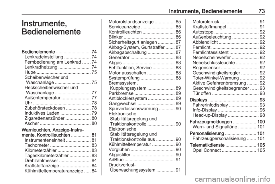OPEL CROSSLAND X 2020  Betriebsanleitung (in German) Instrumente, Bedienelemente73Instrumente,
BedienelementeBedienelemente ........................... 74
Lenkradeinstellung ....................74
Fernbedienung am Lenkrad ......74
Lenkradheizung .......