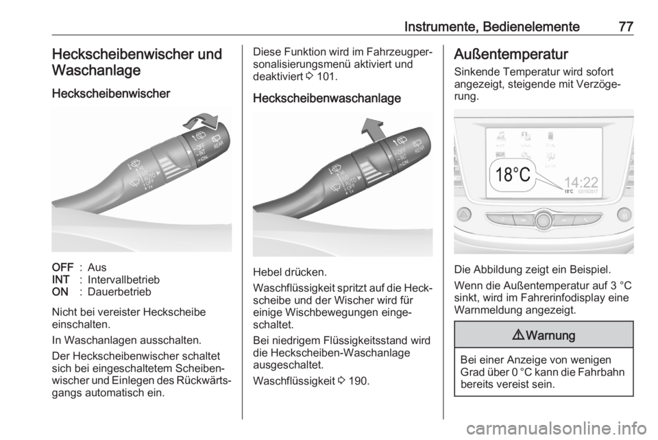 OPEL CROSSLAND X 2020  Betriebsanleitung (in German) Instrumente, Bedienelemente77Heckscheibenwischer undWaschanlage
HeckscheibenwischerOFF:AusINT:IntervallbetriebON:Dauerbetrieb
Nicht bei vereister Heckscheibe
einschalten.
In Waschanlagen ausschalten.
