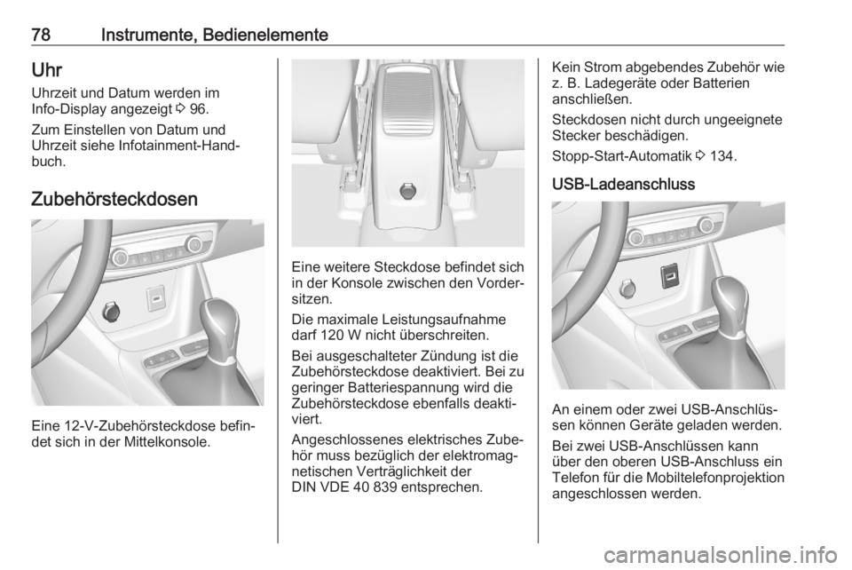 OPEL CROSSLAND X 2020  Betriebsanleitung (in German) 78Instrumente, BedienelementeUhrUhrzeit und Datum werden im
Info-Display angezeigt  3 96.
Zum Einstellen von Datum und
Uhrzeit siehe Infotainment-Hand‐
buch.
Zubehörsteckdosen
Eine 12-V-Zubehörste