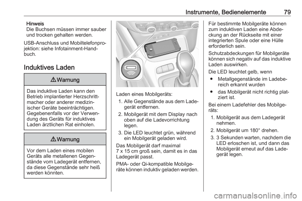 OPEL CROSSLAND X 2020  Betriebsanleitung (in German) Instrumente, Bedienelemente79Hinweis
Die Buchsen müssen immer sauber und trocken gehalten werden.
USB-Anschluss und Mobiltelefonpro‐
jektion: siehe Infotainment-Hand‐
buch.
Induktives Laden9 Warn