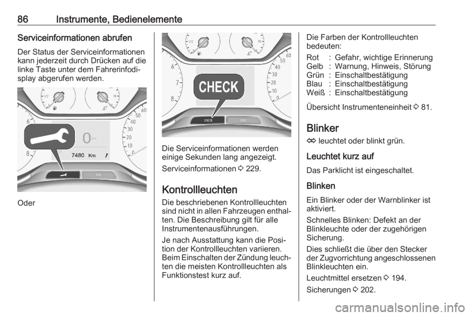 OPEL CROSSLAND X 2020  Betriebsanleitung (in German) 86Instrumente, BedienelementeServiceinformationen abrufenDer Status der Serviceinformationen
kann jederzeit durch Drücken auf die
linke Taste unter dem Fahrerinfodi‐
splay abgerufen werden.
Oder
Di