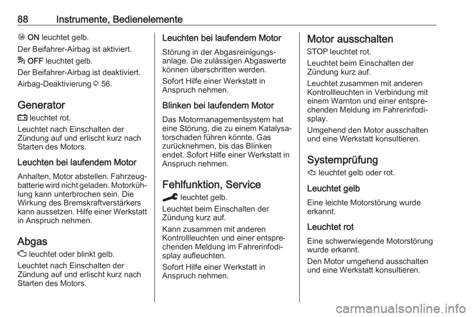OPEL CROSSLAND X 2020  Betriebsanleitung (in German) 88Instrumente, BedienelementeÓ ON  leuchtet gelb.
Der Beifahrer-Airbag ist aktiviert.
*  OFF  leuchtet gelb.
Der Beifahrer-Airbag ist deaktiviert.
Airbag-Deaktivierung  3 56.
Generator p  leuchtet ro