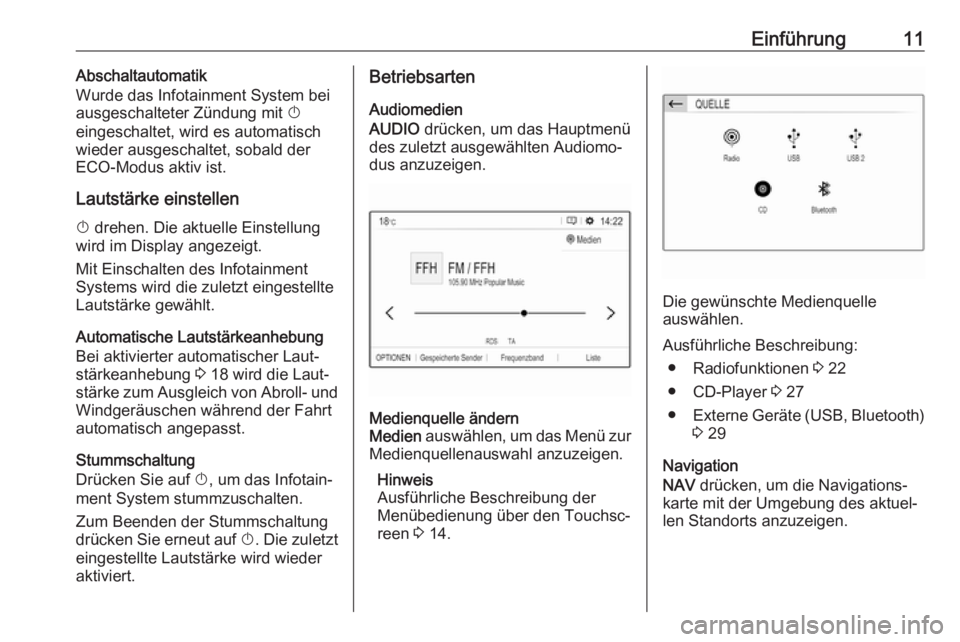 OPEL GRANDLAND X 2018  Infotainment-Handbuch (in German) Einführung11Abschaltautomatik
Wurde das Infotainment System bei
ausgeschalteter Zündung mit  X
eingeschaltet, wird es automatisch
wieder ausgeschaltet, sobald der
ECO-Modus aktiv ist.
Lautstärke ei