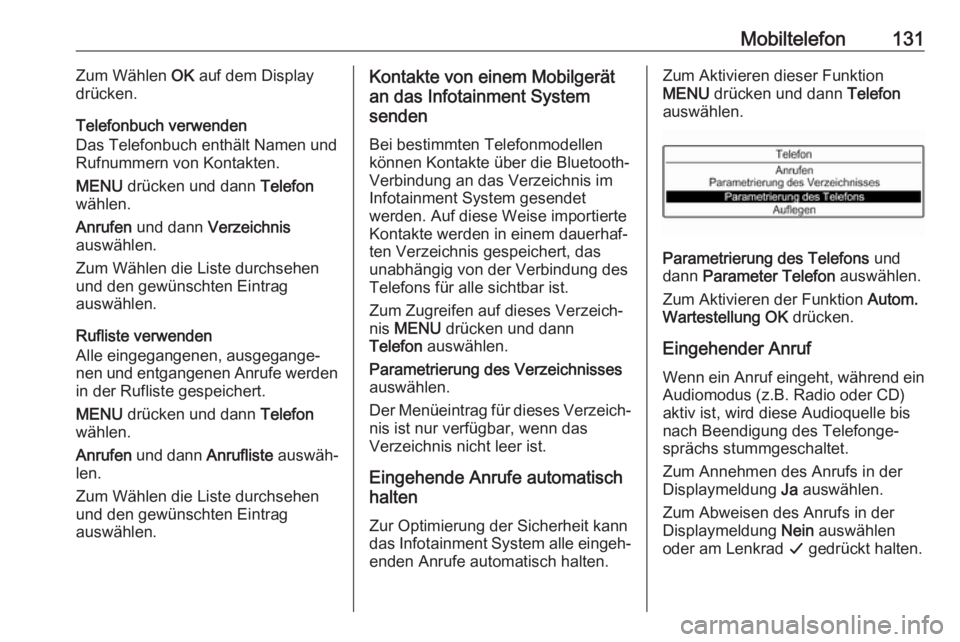 OPEL GRANDLAND X 2018  Infotainment-Handbuch (in German) Mobiltelefon131Zum Wählen OK auf dem Display
drücken.
Telefonbuch verwenden
Das Telefonbuch enthält Namen und Rufnummern von Kontakten.
MENU  drücken und dann  Telefon
wählen.
Anrufen  und dann  