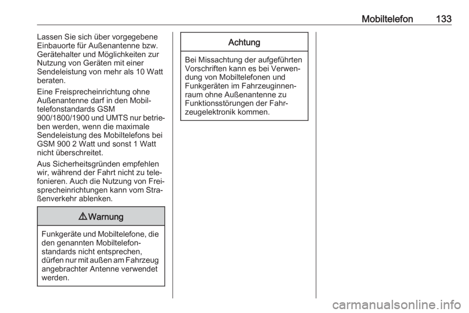 OPEL GRANDLAND X 2018  Infotainment-Handbuch (in German) Mobiltelefon133Lassen Sie sich über vorgegebene
Einbauorte für Außenantenne bzw.
Gerätehalter und Möglichkeiten zur
Nutzung von Geräten mit einer
Sendeleistung von mehr als 10 Watt beraten.
Eine