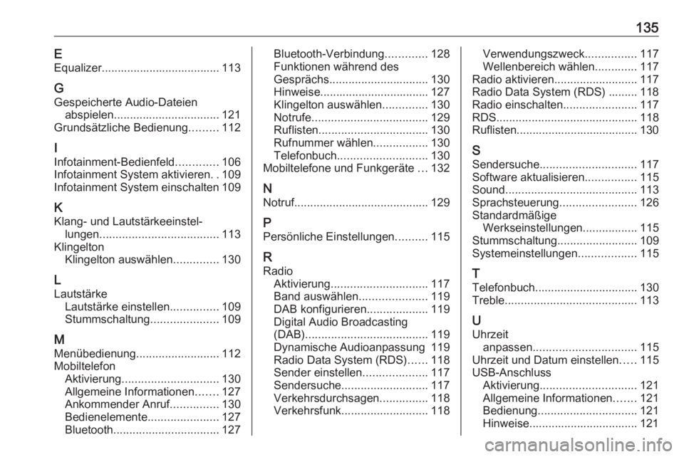 OPEL GRANDLAND X 2018  Infotainment-Handbuch (in German) 135EEqualizer..................................... 113
G Gespeicherte Audio-Dateien abspielen ................................. 121
Grundsätzliche Bedienung .........112
I
Infotainment-Bedienfeld ...