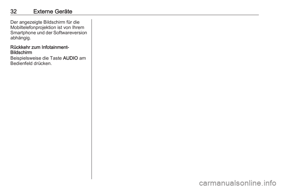 OPEL GRANDLAND X 2018  Infotainment-Handbuch (in German) 32Externe GeräteDer angezeigte Bildschirm für die
Mobiltelefonprojektion ist von Ihrem
Smartphone und der Softwareversion
abhängig.
Rückkehr zum Infotainment-
Bildschirm
Beispielsweise die Taste  