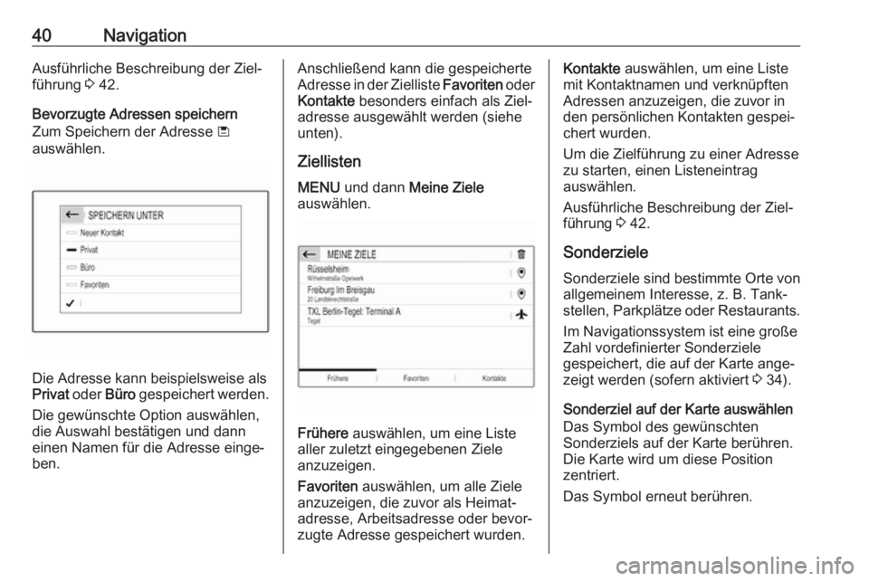 OPEL GRANDLAND X 2018  Infotainment-Handbuch (in German) 40NavigationAusführliche Beschreibung der Ziel‐
führung  3 42.
Bevorzugte Adressen speichern
Zum Speichern der Adresse  ü
auswählen.
Die Adresse kann beispielsweise als
Privat  oder Büro gespei