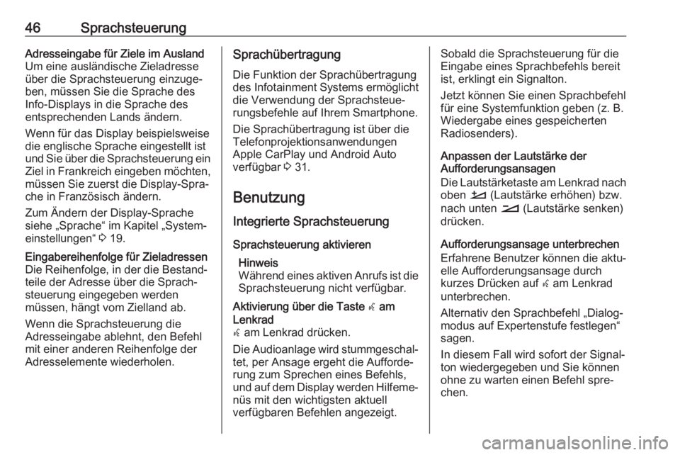 OPEL GRANDLAND X 2018  Infotainment-Handbuch (in German) 46SprachsteuerungAdresseingabe für Ziele im Ausland
Um eine ausländische Zieladresse
über die Sprachsteuerung einzuge‐
ben, müssen Sie die Sprache des
Info-Displays in die Sprache des
entspreche