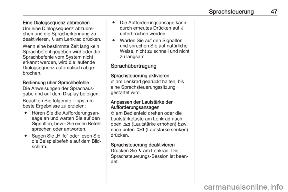OPEL GRANDLAND X 2018  Infotainment-Handbuch (in German) Sprachsteuerung47Eine Dialogsequenz abbrechen
Um eine Dialogsequenz abzubre‐
chen und die Spracherkennung zu
deaktivieren,  v am Lenkrad drücken.
Wenn eine bestimmte Zeit lang kein
Sprachbefehl geg