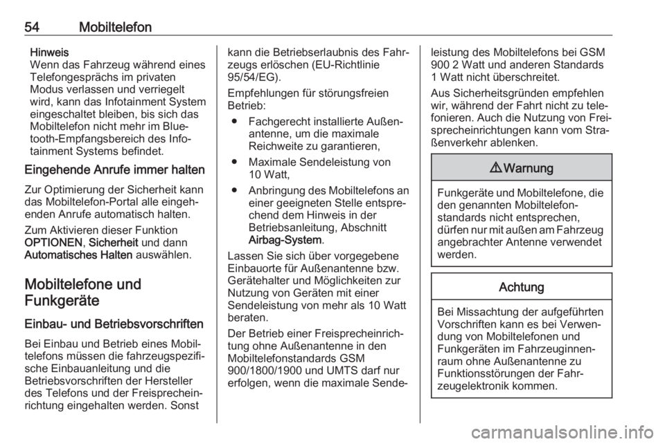 OPEL GRANDLAND X 2018  Infotainment-Handbuch (in German) 54MobiltelefonHinweis
Wenn das Fahrzeug während eines
Telefongesprächs im privaten
Modus verlassen und verriegelt
wird, kann das Infotainment System
eingeschaltet bleiben, bis sich das
Mobiltelefon 