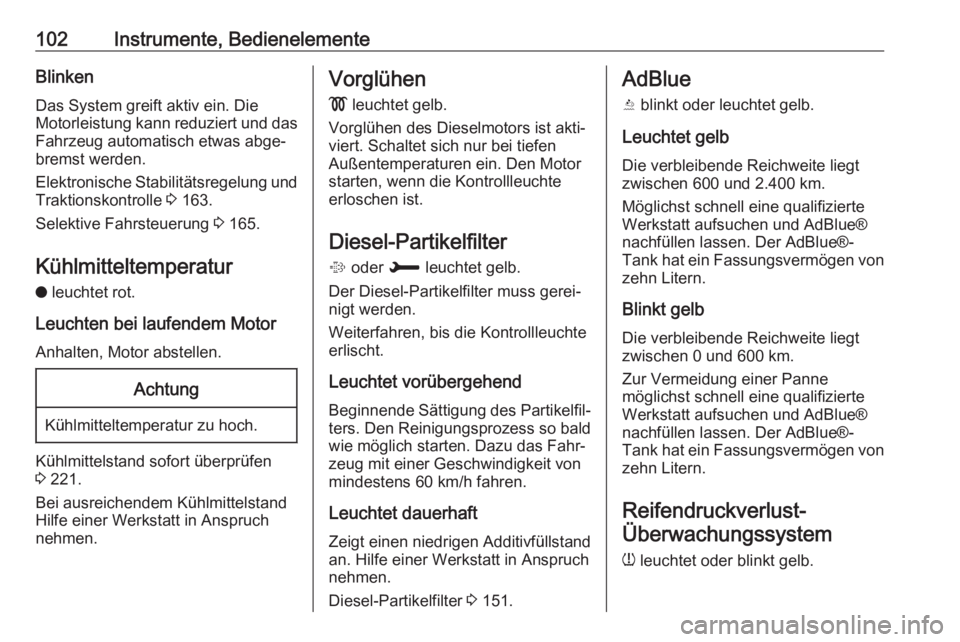 OPEL GRANDLAND X 2018  Betriebsanleitung (in German) 102Instrumente, BedienelementeBlinken
Das System greift aktiv ein. Die
Motorleistung kann reduziert und das Fahrzeug automatisch etwas abge‐
bremst werden.
Elektronische Stabilitätsregelung und
Tra