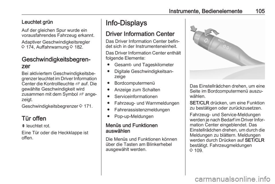 OPEL GRANDLAND X 2018  Betriebsanleitung (in German) Instrumente, Bedienelemente105Leuchtet grünAuf der gleichen Spur wurde ein
vorausfahrendes Fahrzeug erkannt.
Adaptiver Geschwindigkeitsregler
3  174, Auffahrwarnung  3 182.
Geschwindigkeitsbegren‐ 