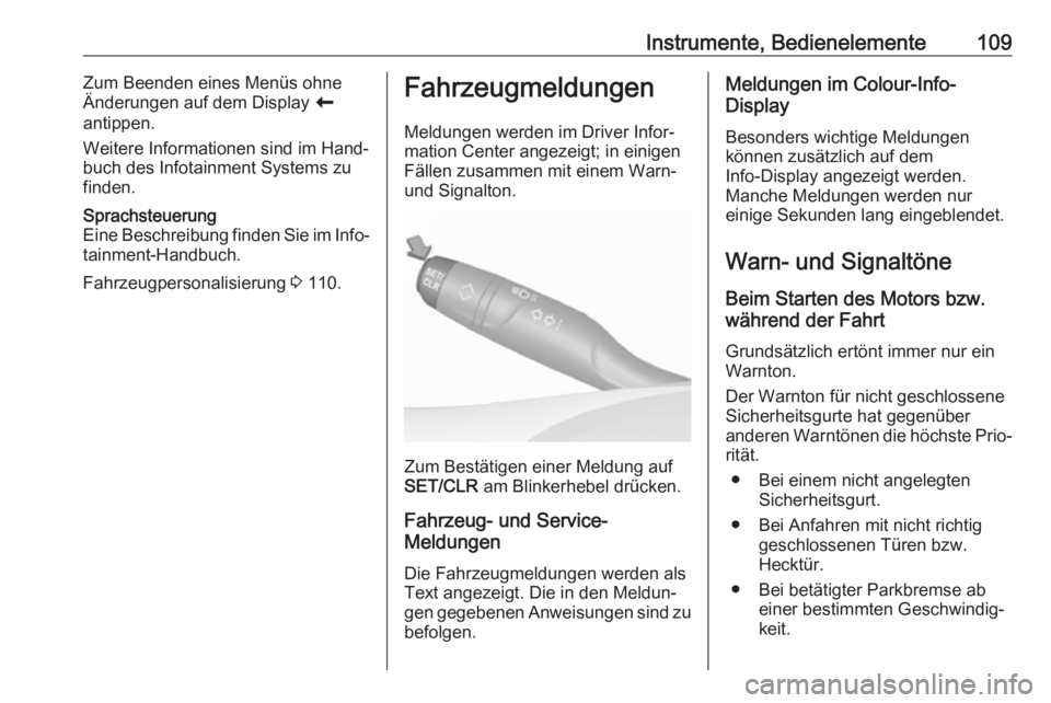 OPEL GRANDLAND X 2018  Betriebsanleitung (in German) Instrumente, Bedienelemente109Zum Beenden eines Menüs ohneÄnderungen auf dem Display  r
antippen.
Weitere Informationen sind im Hand‐
buch des Infotainment Systems zu
finden.Sprachsteuerung
Eine B