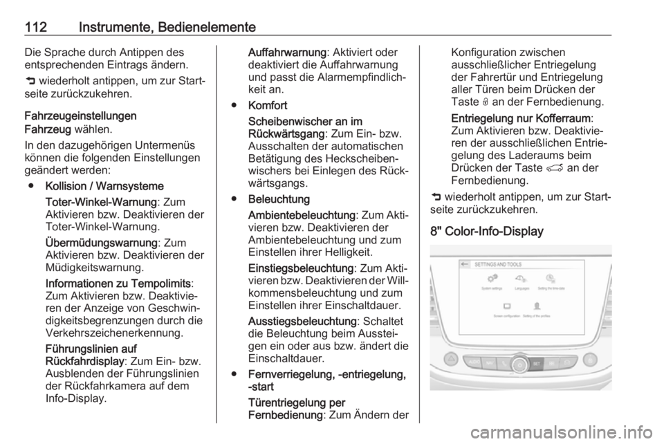 OPEL GRANDLAND X 2018  Betriebsanleitung (in German) 112Instrumente, BedienelementeDie Sprache durch Antippen des
entsprechenden Eintrags ändern.
9  wiederholt antippen, um zur Start‐
seite zurückzukehren.
Fahrzeugeinstellungen
Fahrzeug  wählen.
In