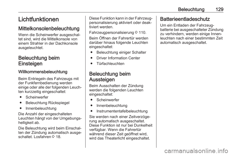 OPEL GRANDLAND X 2018  Betriebsanleitung (in German) Beleuchtung129Lichtfunktionen
Mittelkonsolenbeleuchtung
Wenn die Scheinwerfer ausgeschal‐
tet sind, wird die Mittelkonsole von
einem Strahler in der Dachkonsole
ausgeleuchtet.
Beleuchtung beim Einst
