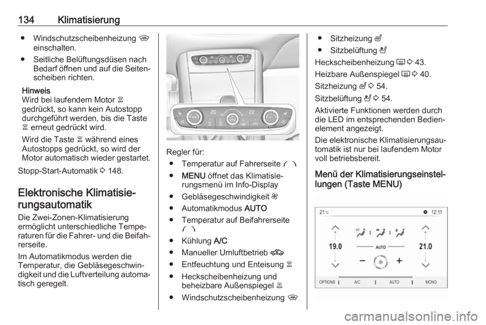 OPEL GRANDLAND X 2018  Betriebsanleitung (in German) 134Klimatisierung● Windschutzscheibenheizung ,
einschalten.
● Seitliche Belüftungsdüsen nach Bedarf öffnen und auf die Seiten‐scheiben richten.
Hinweis
Wird bei laufendem Motor  à
gedrückt,